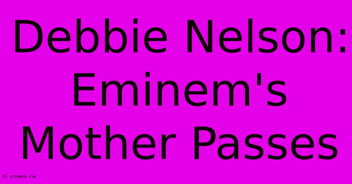 Debbie Nelson: Eminem's Mother Passes