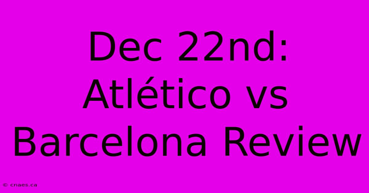 Dec 22nd: Atlético Vs Barcelona Review