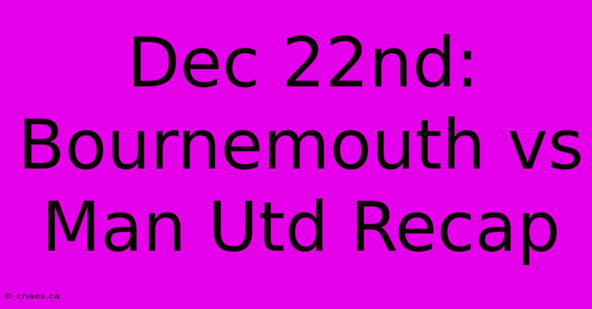 Dec 22nd: Bournemouth Vs Man Utd Recap