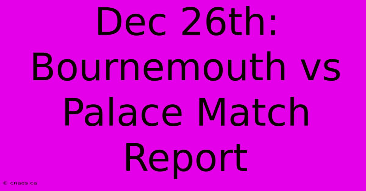 Dec 26th: Bournemouth Vs Palace Match Report