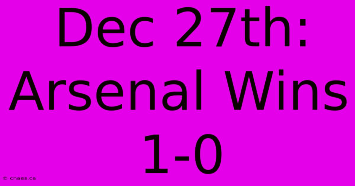 Dec 27th: Arsenal Wins 1-0