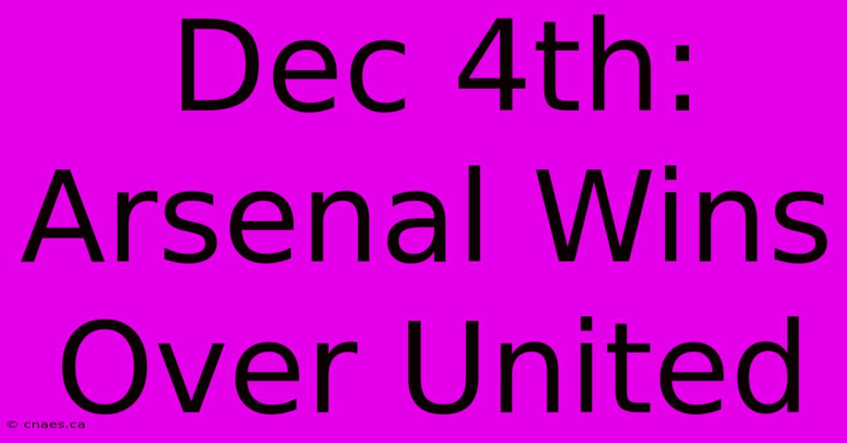 Dec 4th: Arsenal Wins Over United