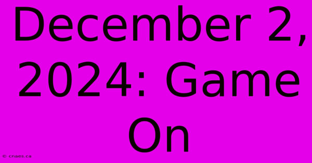 December 2, 2024: Game On