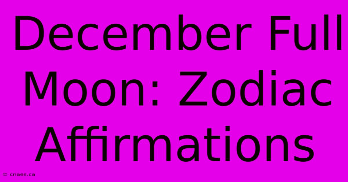 December Full Moon: Zodiac Affirmations