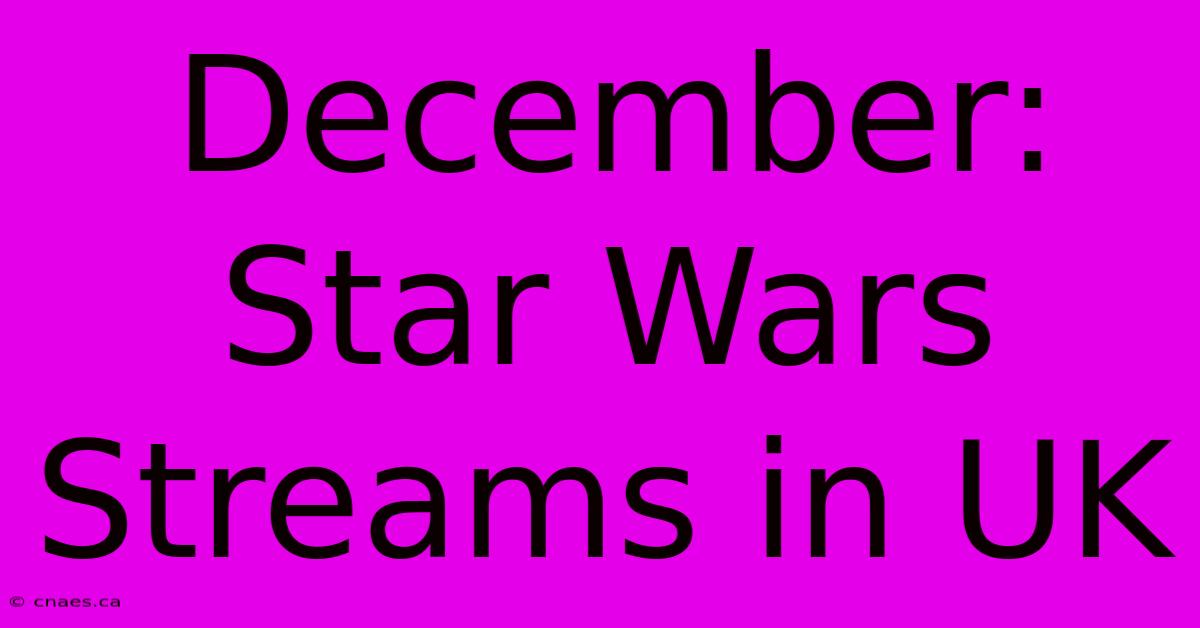 December: Star Wars Streams In UK