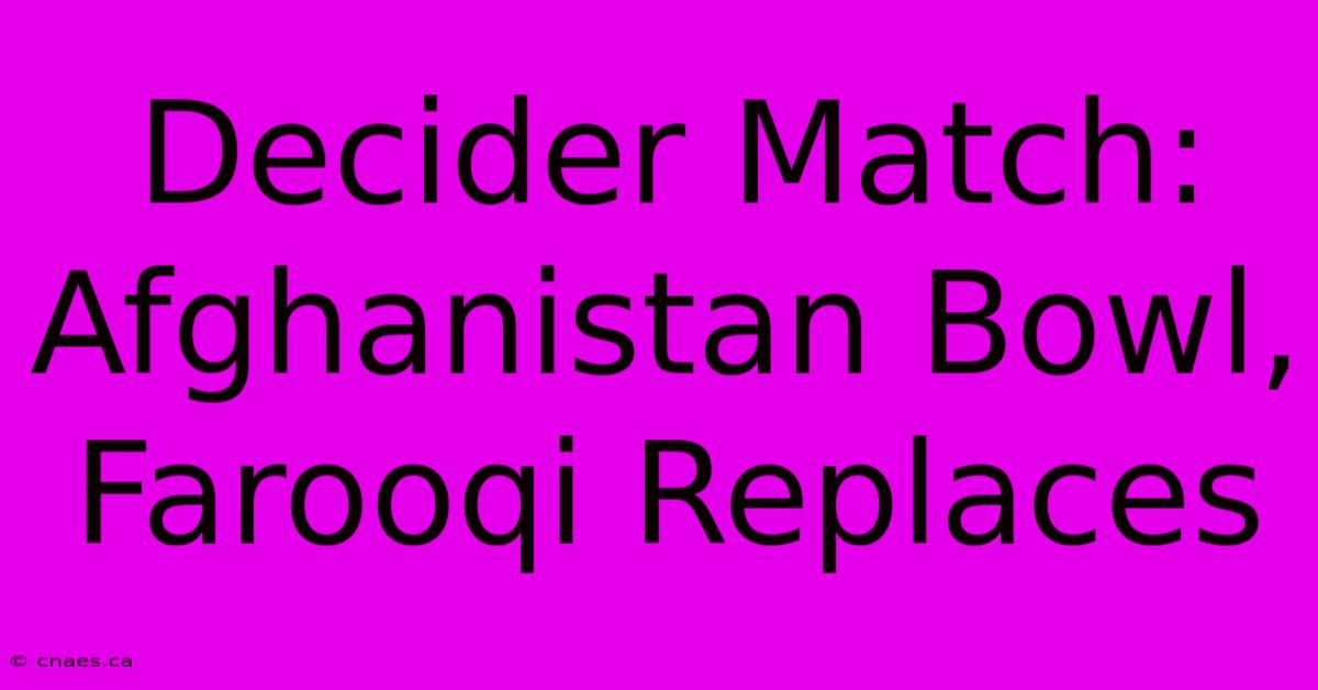 Decider Match: Afghanistan Bowl, Farooqi Replaces