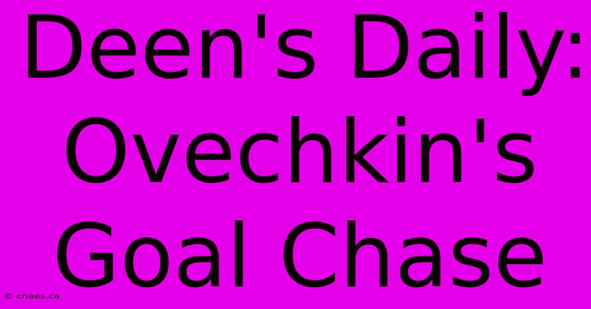 Deen's Daily: Ovechkin's Goal Chase