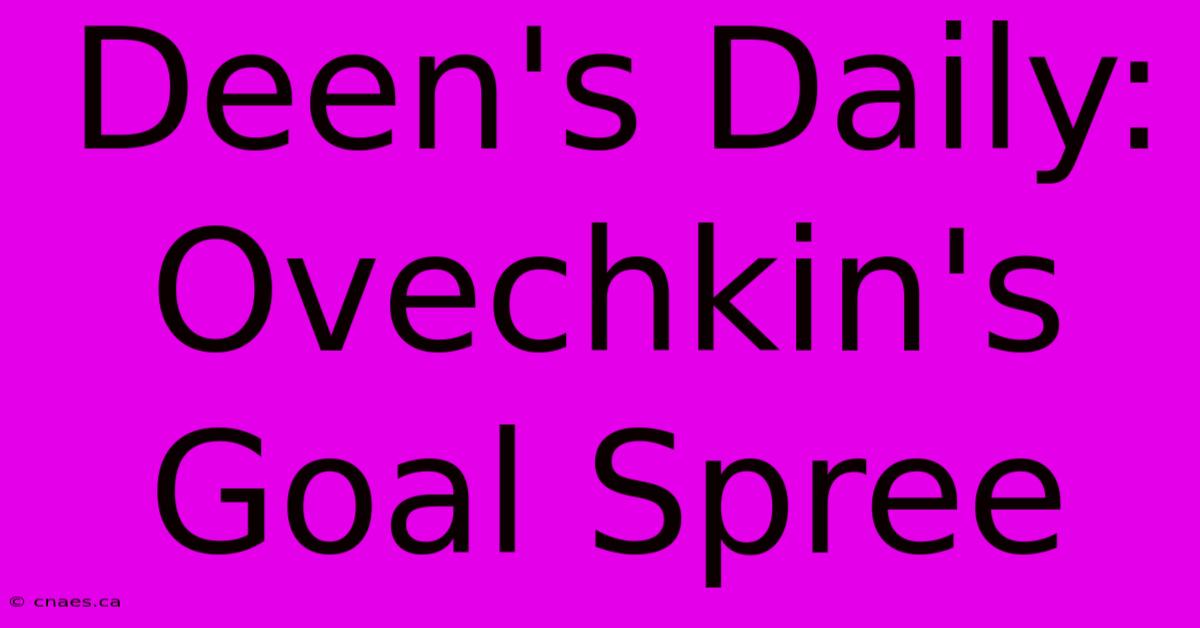 Deen's Daily: Ovechkin's Goal Spree 