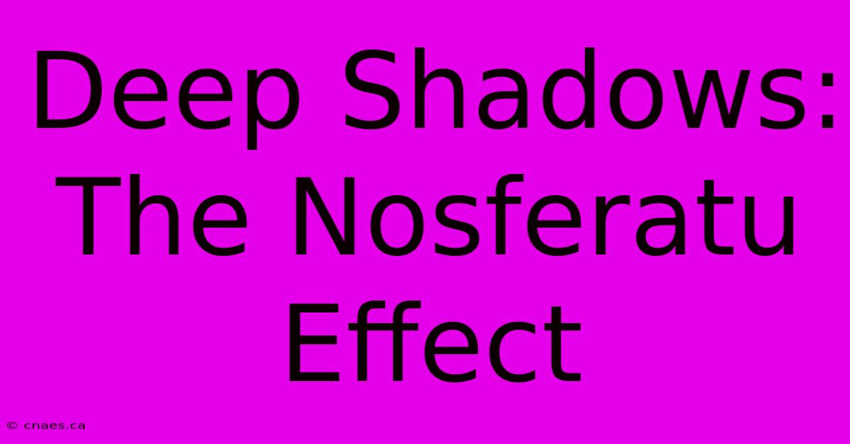 Deep Shadows: The Nosferatu Effect