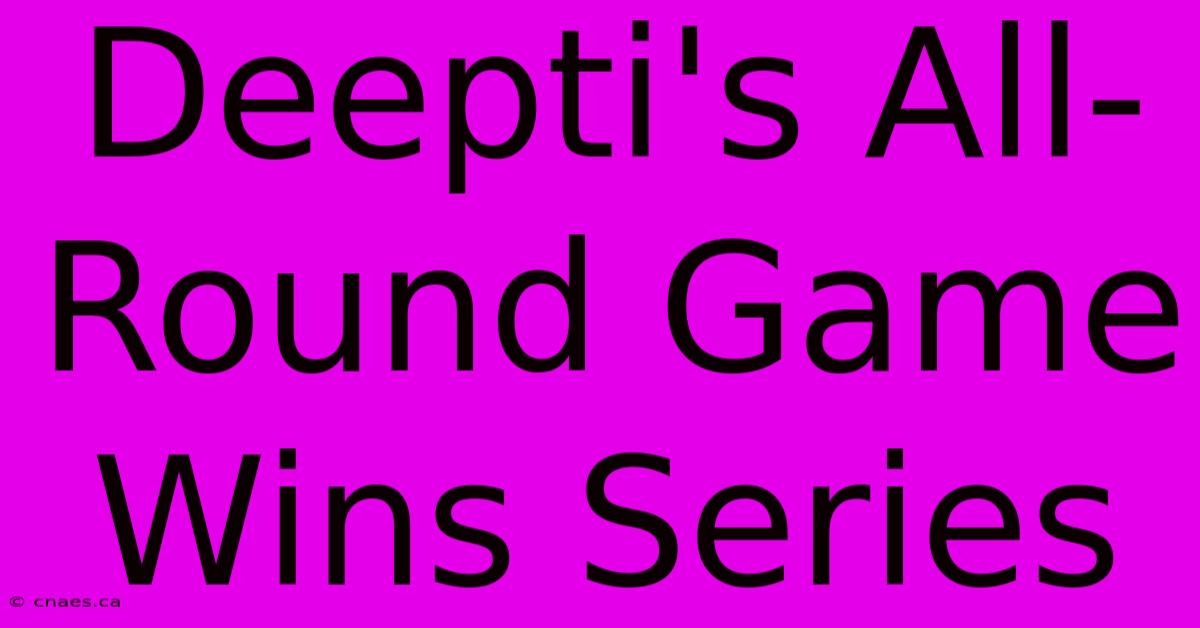 Deepti's All-Round Game Wins Series