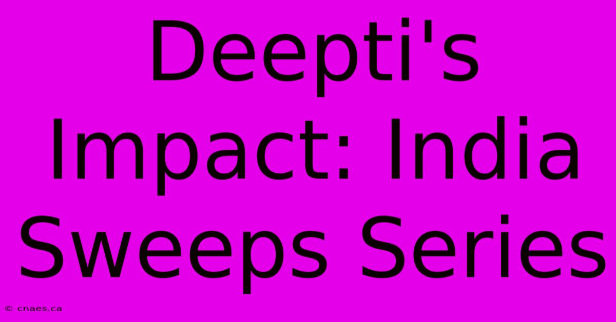 Deepti's Impact: India Sweeps Series