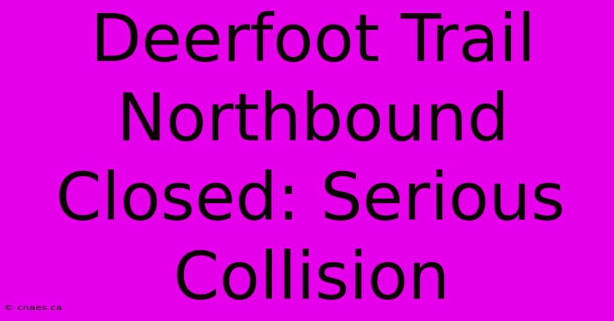 Deerfoot Trail Northbound Closed: Serious Collision 