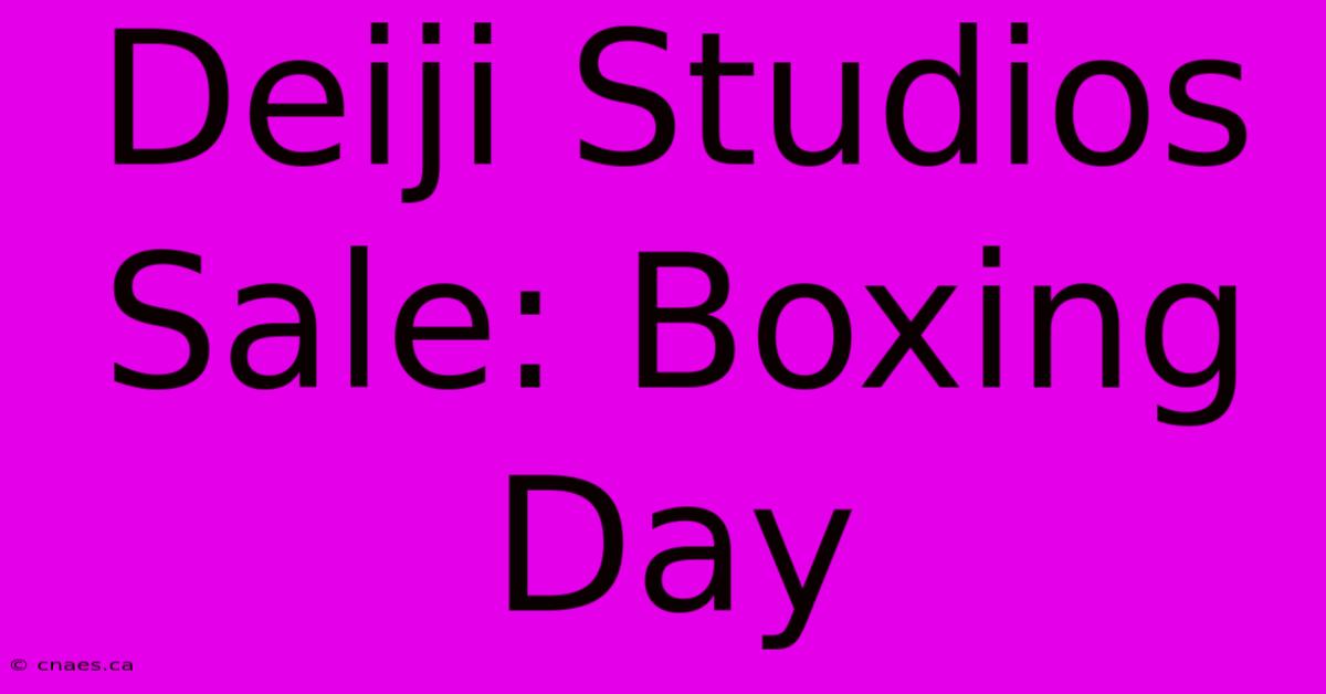 Deiji Studios Sale: Boxing Day