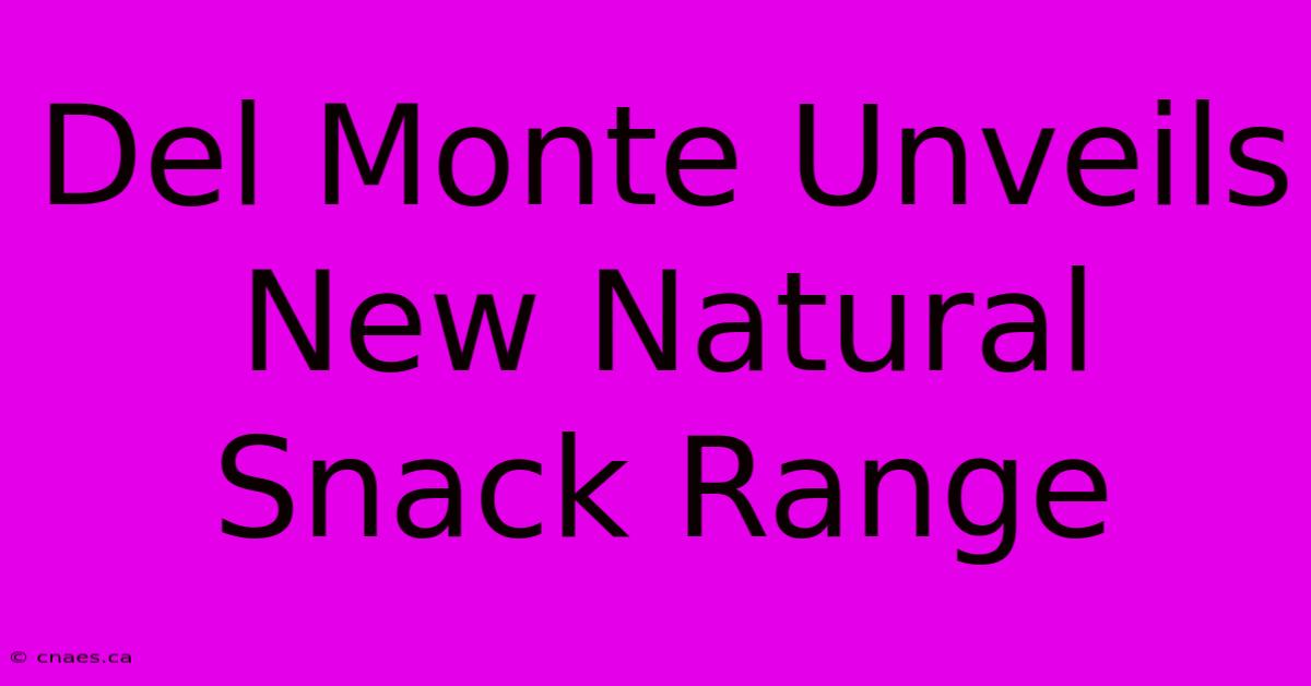 Del Monte Unveils New Natural Snack Range