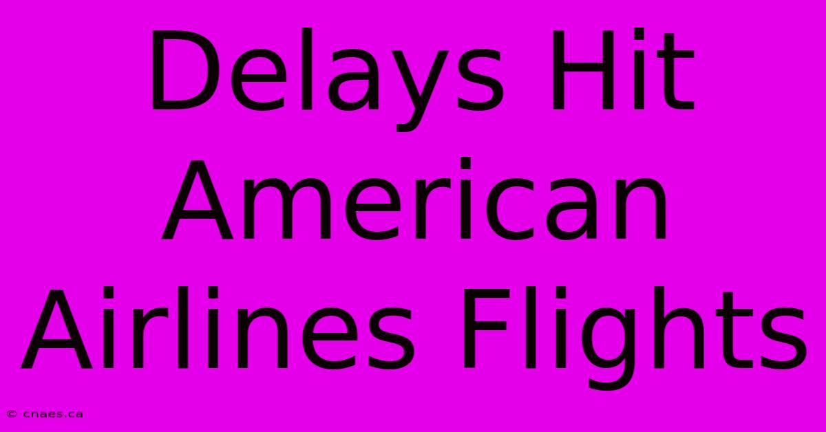 Delays Hit American Airlines Flights