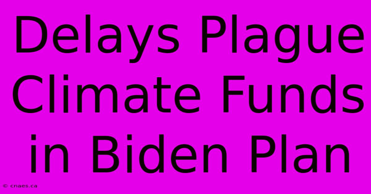 Delays Plague Climate Funds In Biden Plan