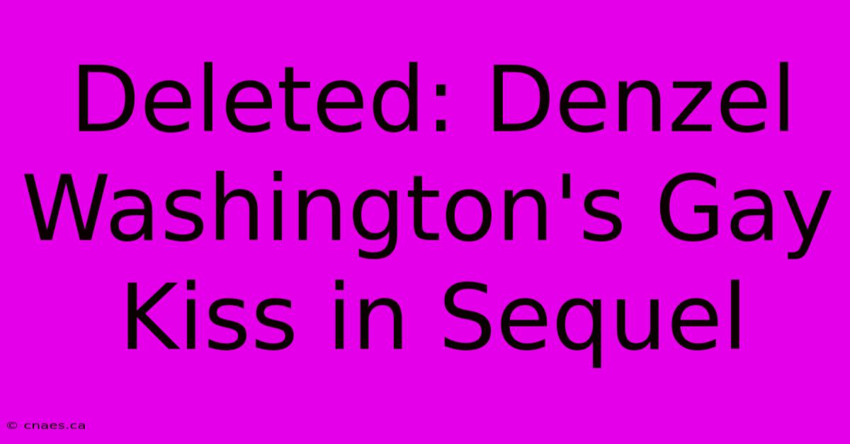 Deleted: Denzel Washington's Gay Kiss In Sequel 