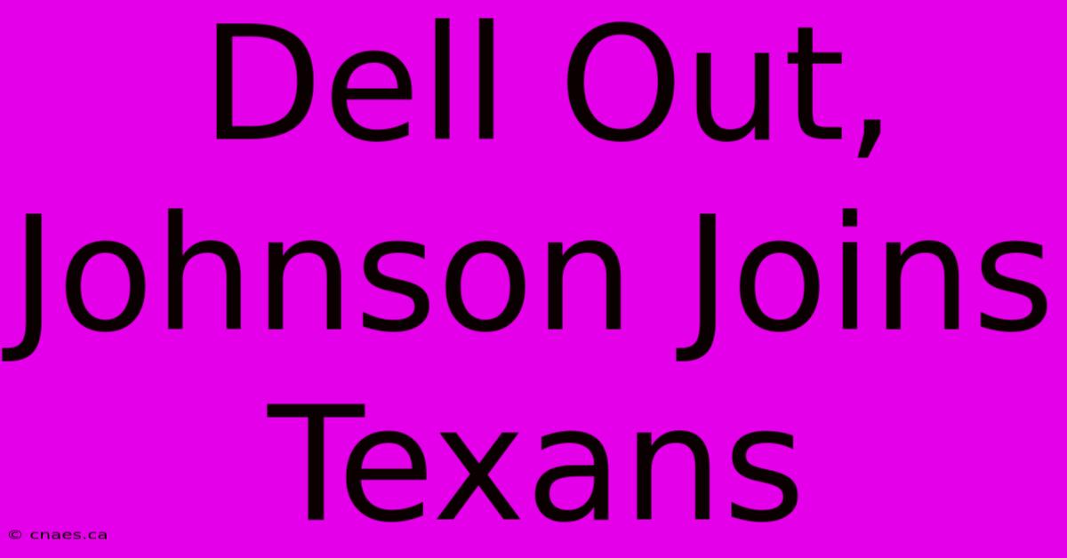 Dell Out, Johnson Joins Texans