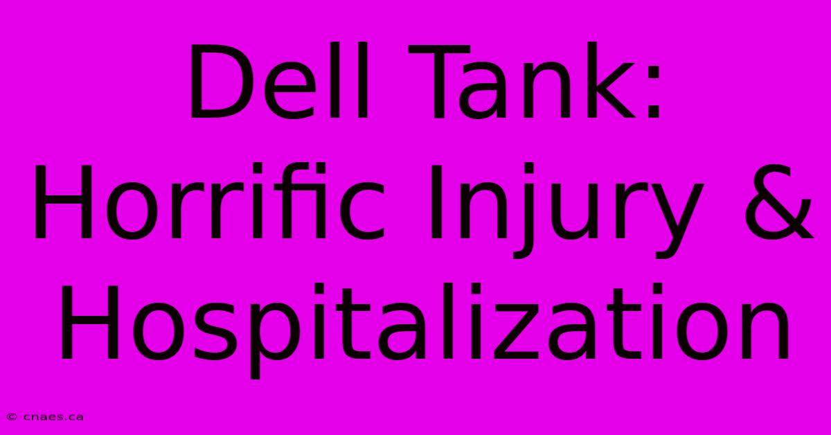 Dell Tank: Horrific Injury & Hospitalization