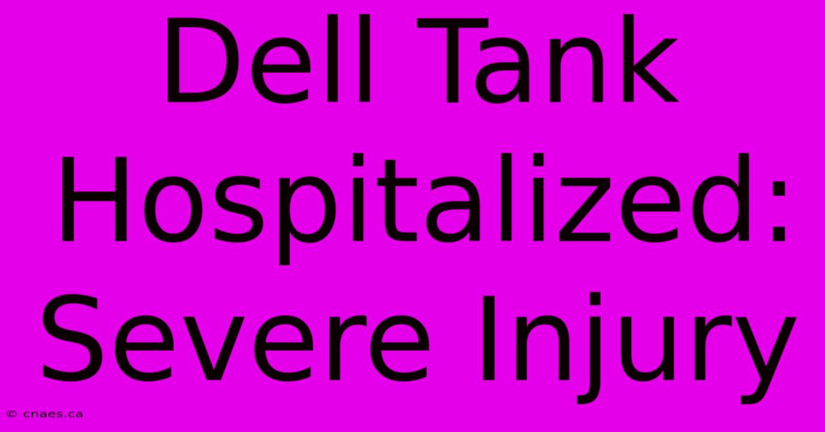 Dell Tank Hospitalized: Severe Injury