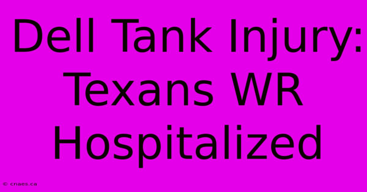 Dell Tank Injury: Texans WR Hospitalized