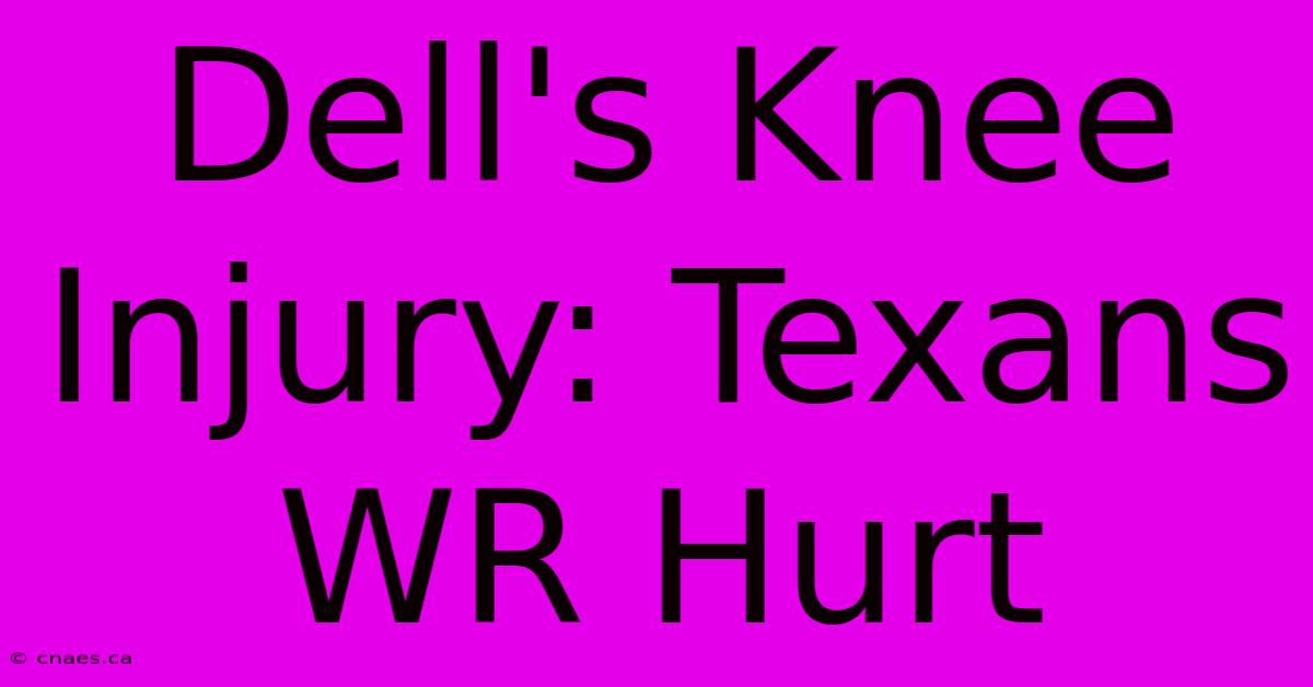 Dell's Knee Injury: Texans WR Hurt