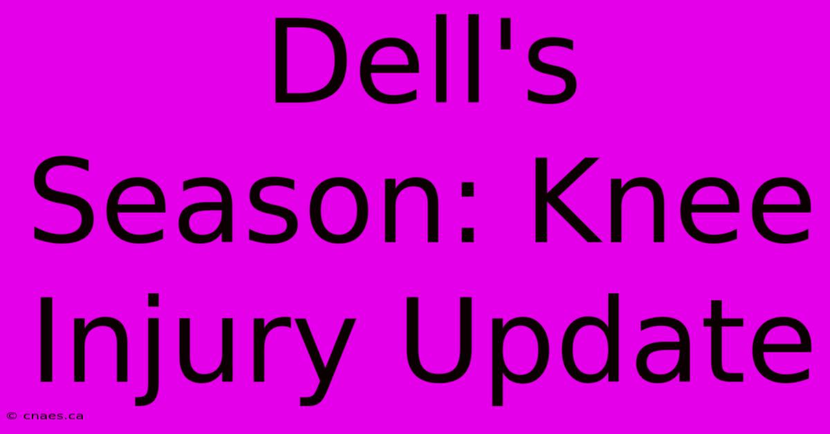 Dell's Season: Knee Injury Update