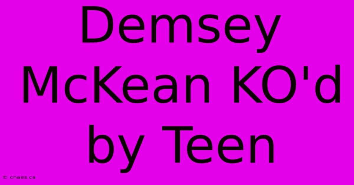 Demsey McKean KO'd By Teen