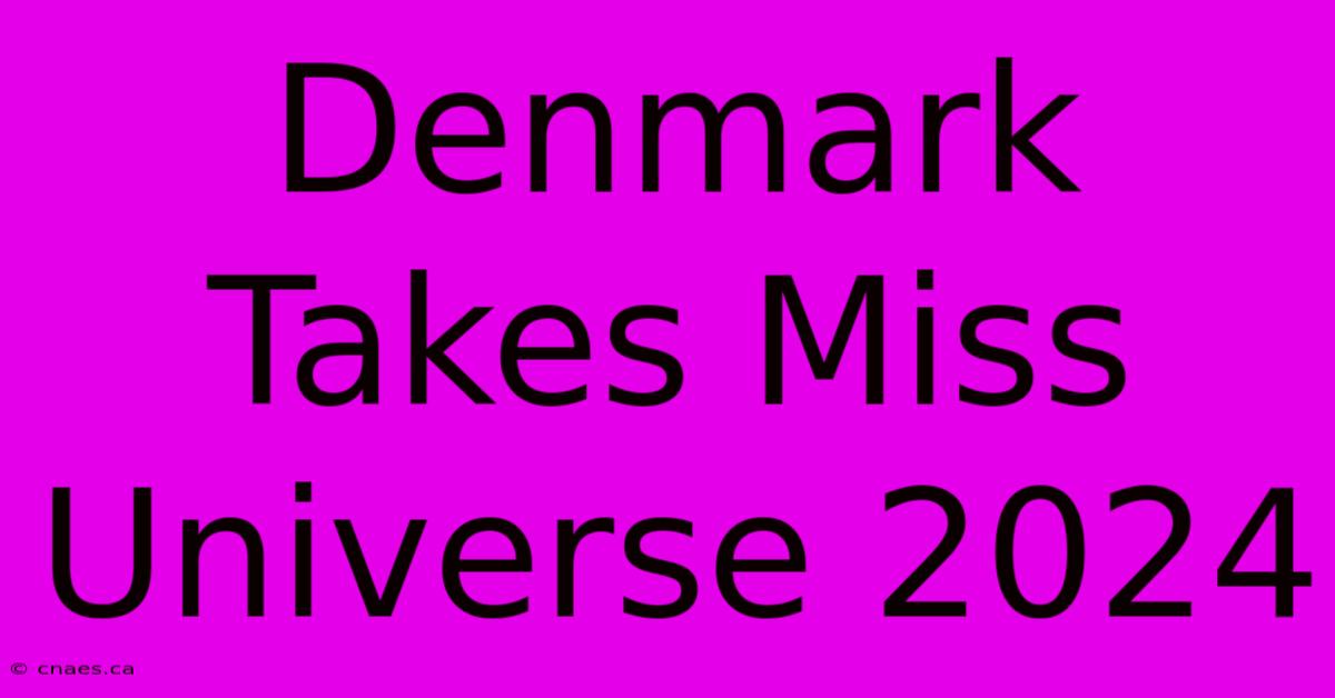 Denmark Takes Miss Universe 2024