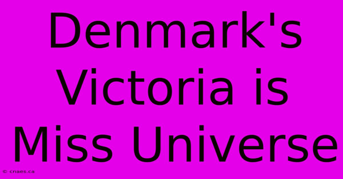 Denmark's Victoria Is Miss Universe