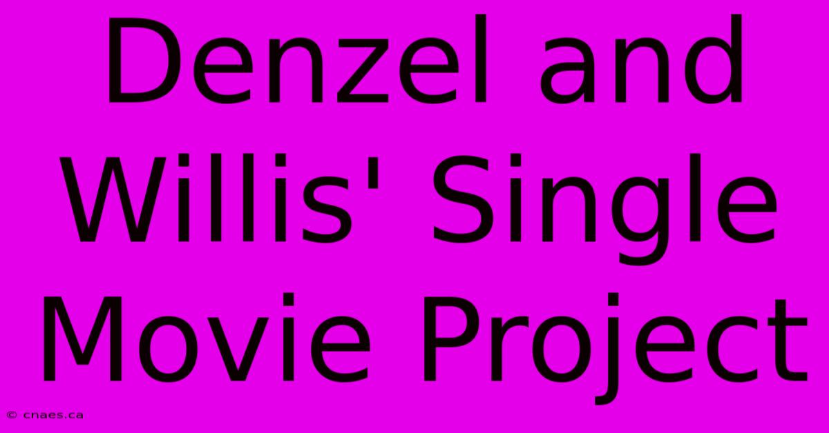 Denzel And Willis' Single Movie Project