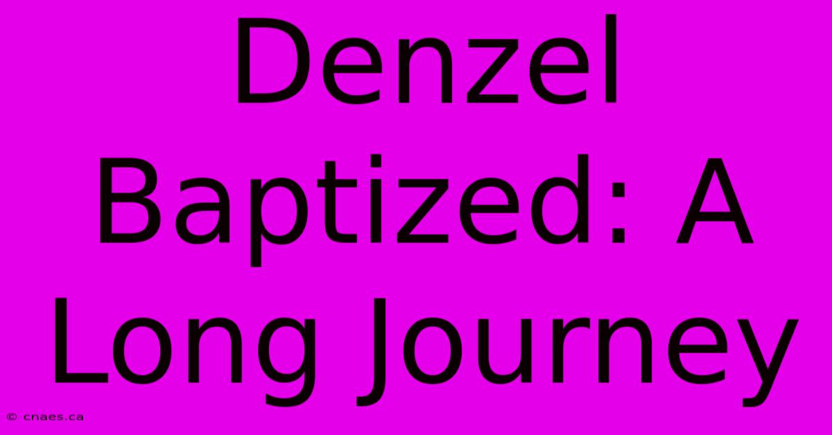 Denzel Baptized: A Long Journey