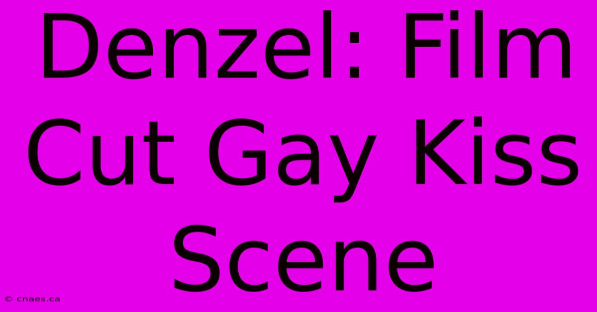 Denzel: Film Cut Gay Kiss Scene