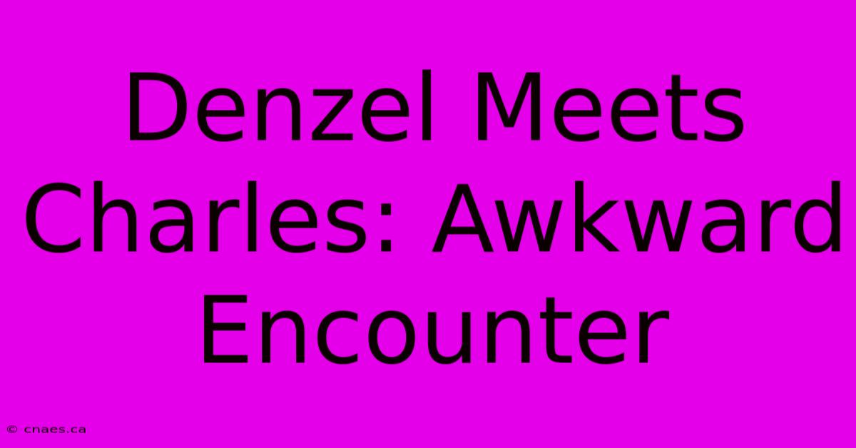 Denzel Meets Charles: Awkward Encounter