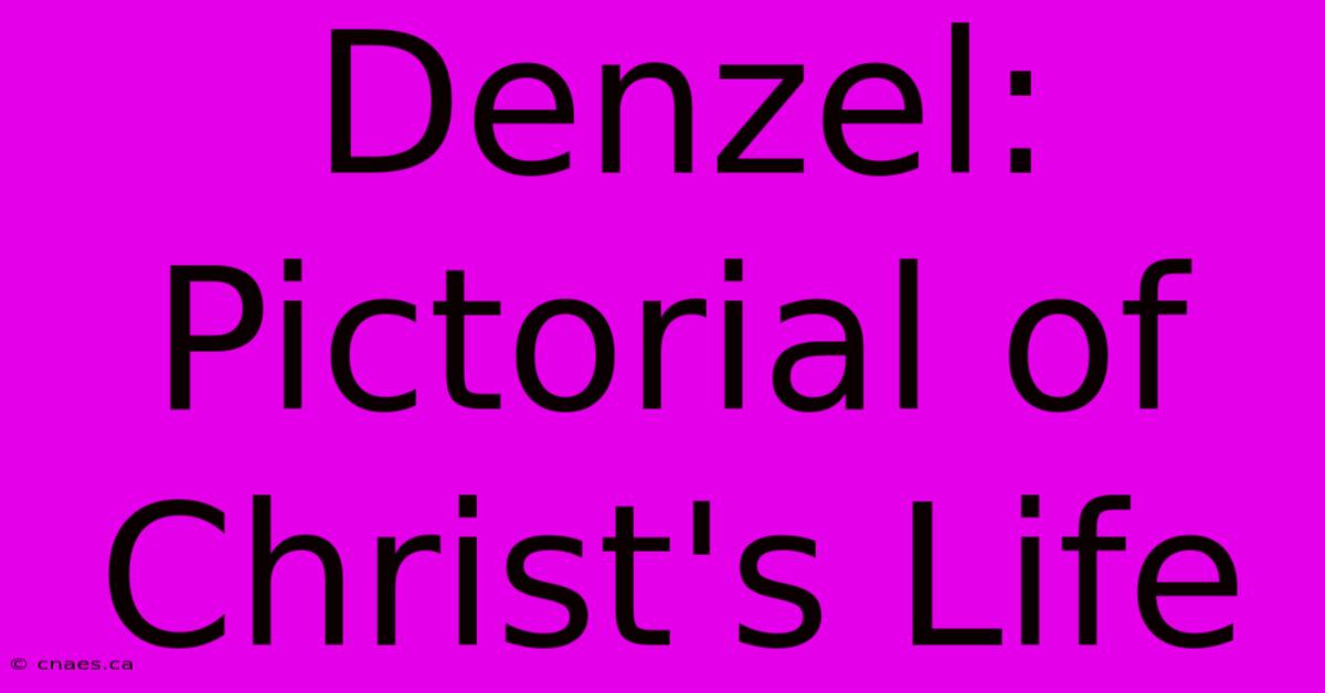 Denzel: Pictorial Of Christ's Life