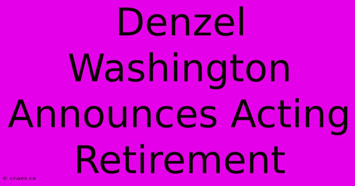 Denzel Washington Announces Acting Retirement