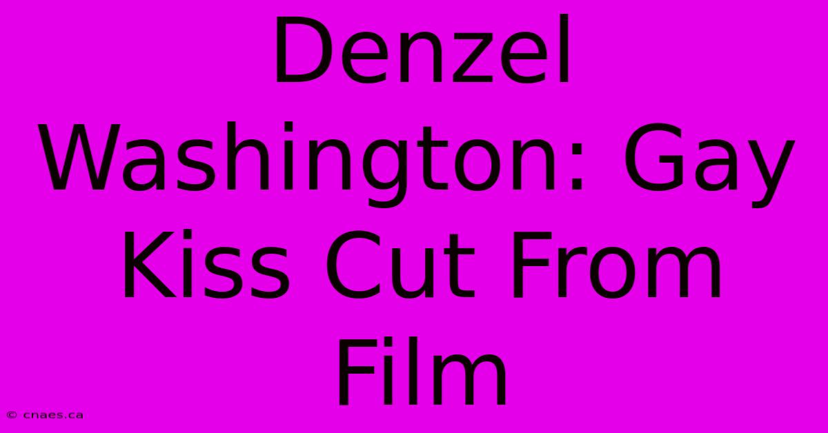 Denzel Washington: Gay Kiss Cut From Film