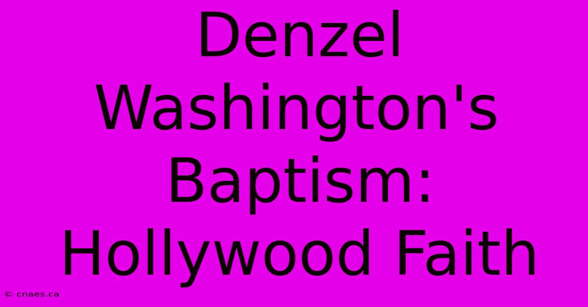 Denzel Washington's Baptism: Hollywood Faith