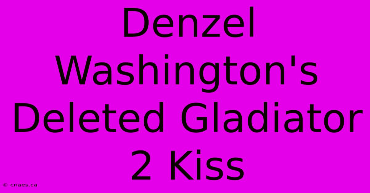 Denzel Washington's Deleted Gladiator 2 Kiss 