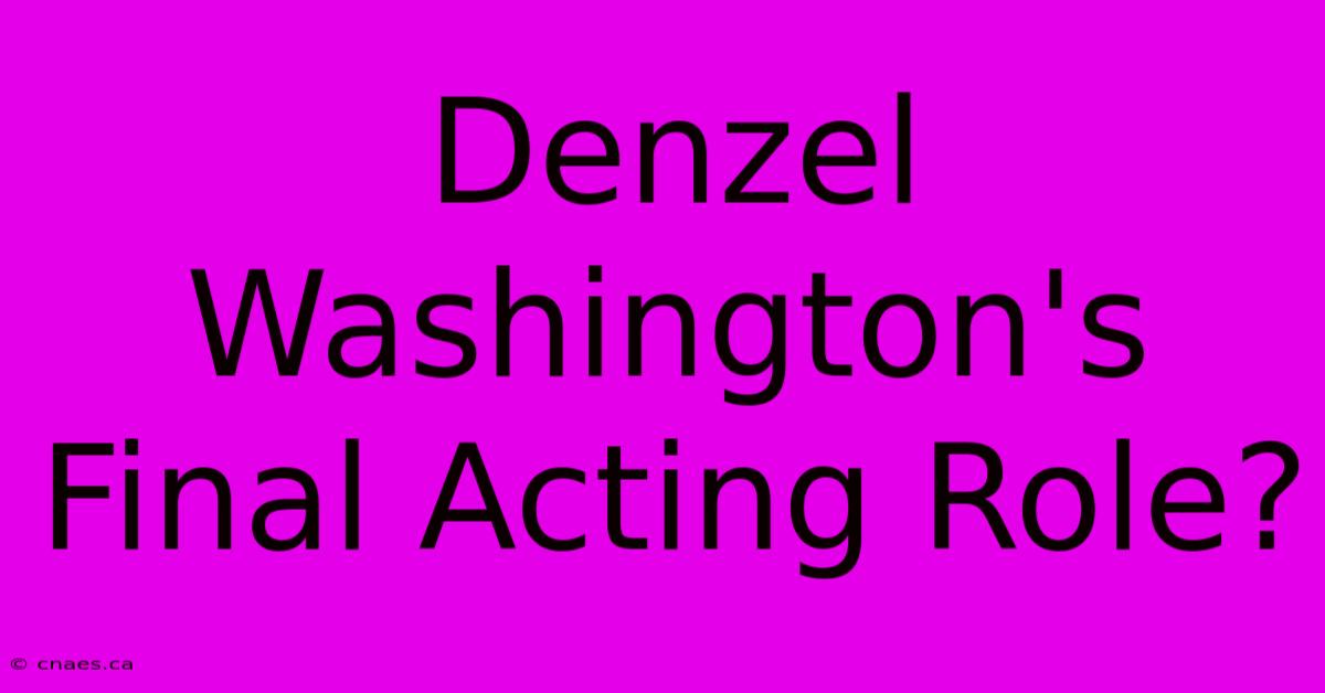 Denzel Washington's Final Acting Role?