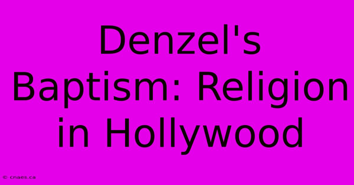 Denzel's Baptism: Religion In Hollywood