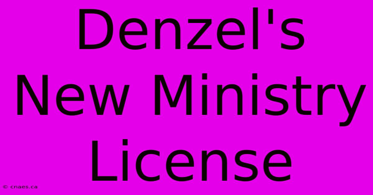 Denzel's New Ministry License