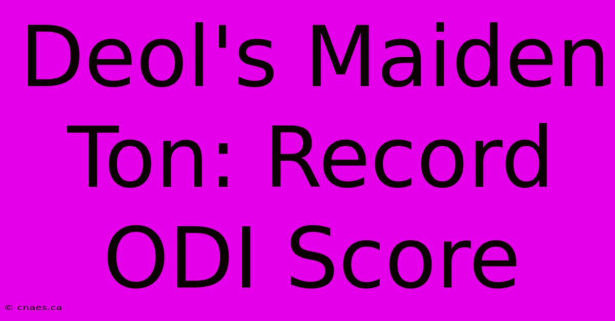 Deol's Maiden Ton: Record ODI Score