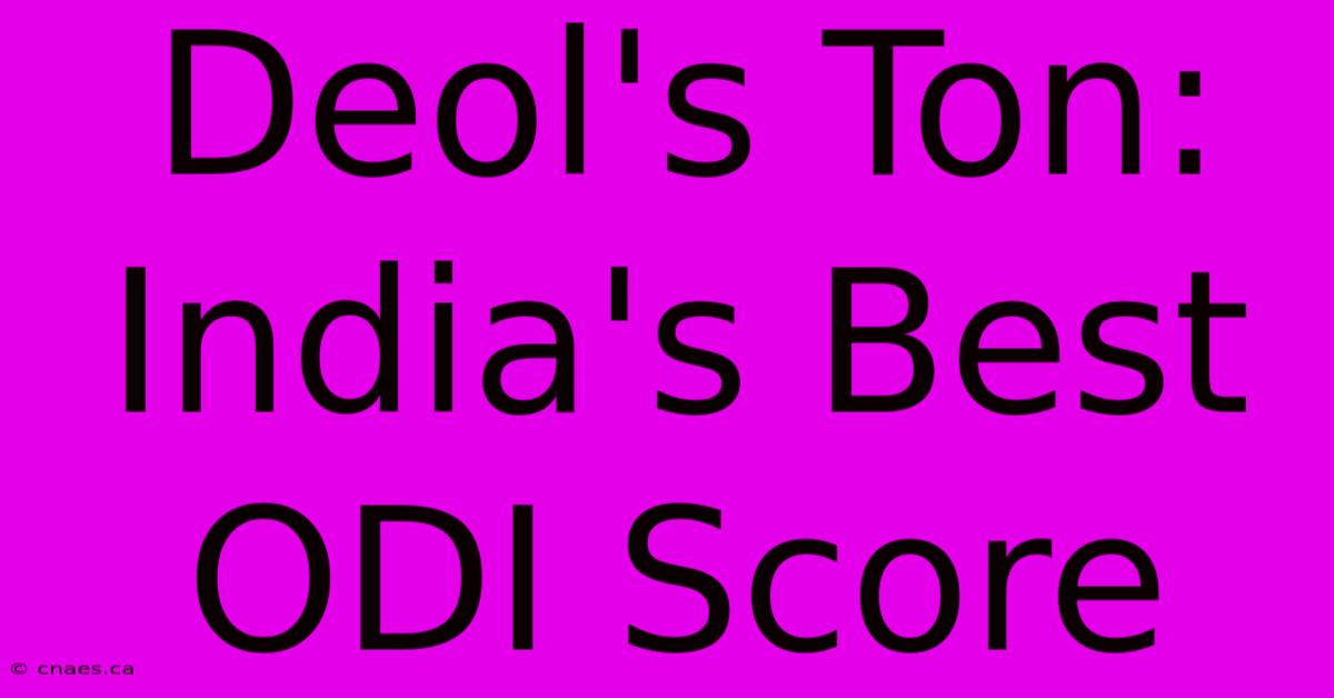 Deol's Ton: India's Best ODI Score