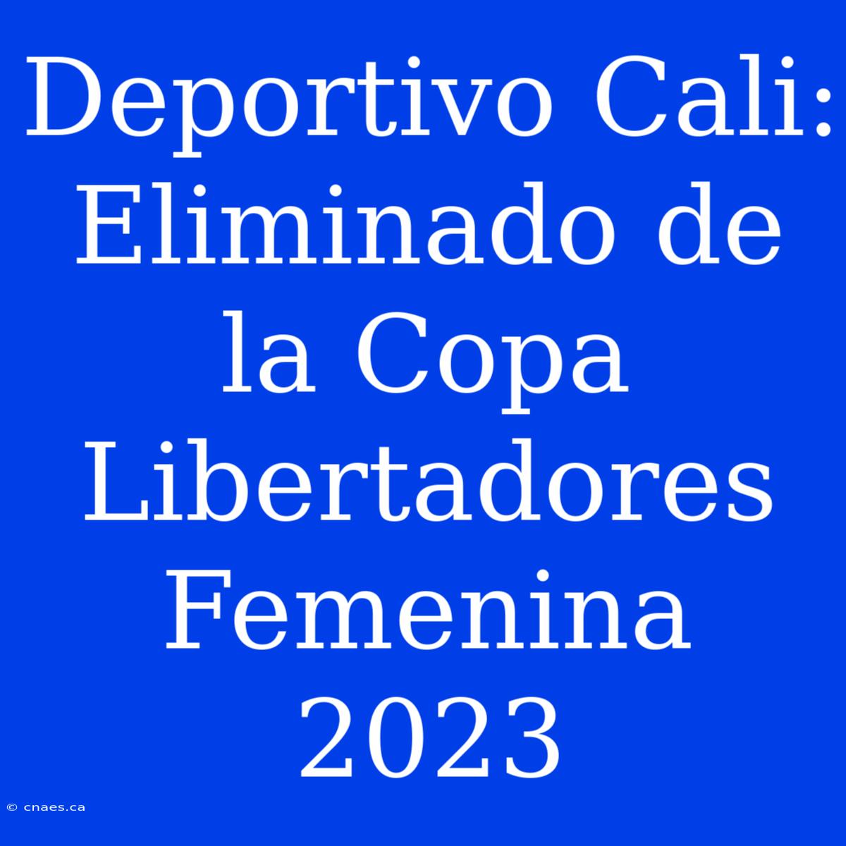 Deportivo Cali: Eliminado De La Copa Libertadores Femenina 2023