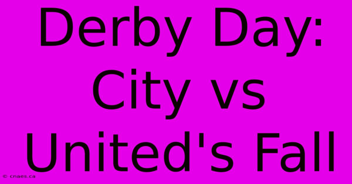 Derby Day: City Vs United's Fall