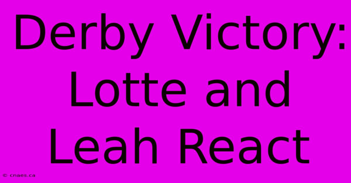 Derby Victory: Lotte And Leah React