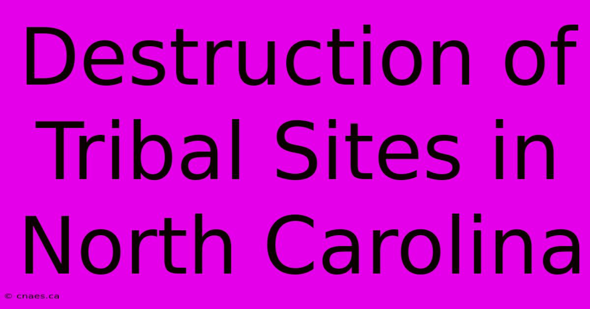 Destruction Of Tribal Sites In North Carolina 