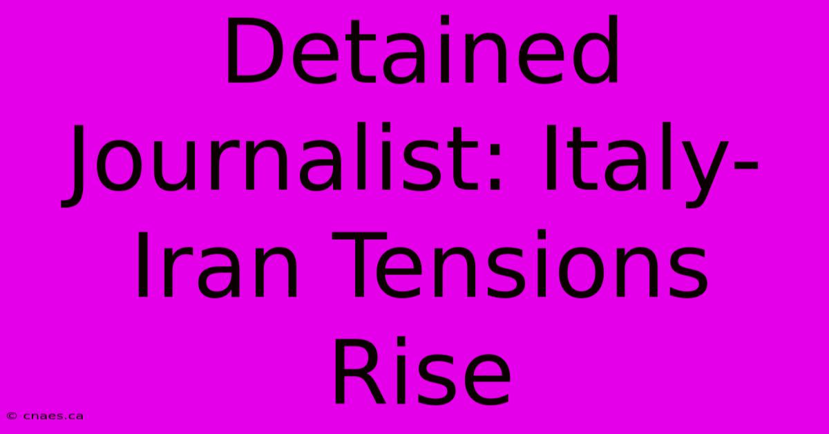 Detained Journalist: Italy-Iran Tensions Rise