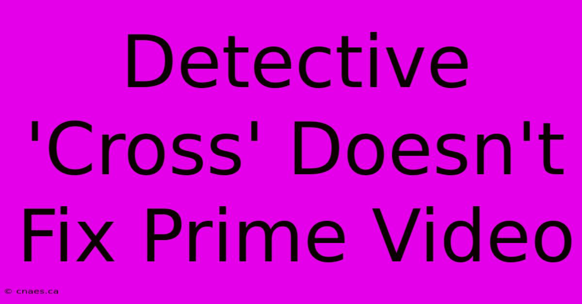 Detective 'Cross' Doesn't Fix Prime Video